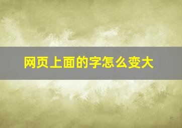 网页上面的字怎么变大