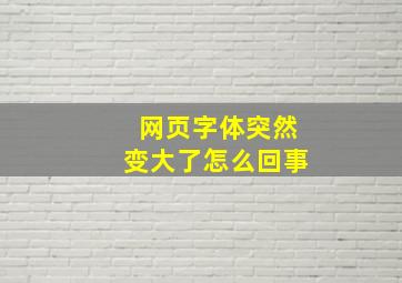 网页字体突然变大了怎么回事