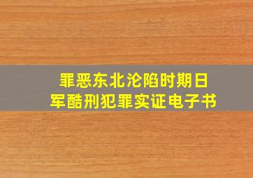 罪恶东北沦陷时期日军酷刑犯罪实证电子书