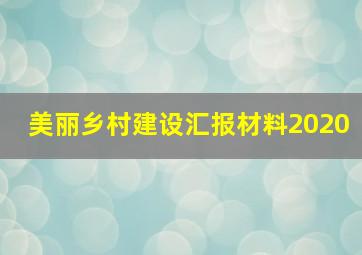 美丽乡村建设汇报材料2020