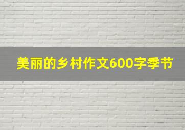 美丽的乡村作文600字季节