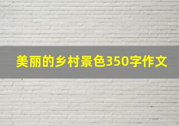 美丽的乡村景色350字作文