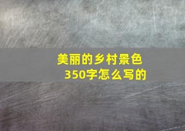 美丽的乡村景色350字怎么写的