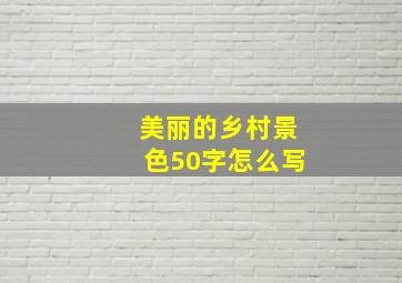 美丽的乡村景色50字怎么写