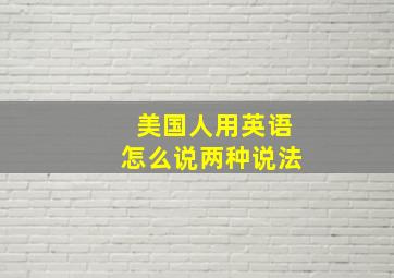 美国人用英语怎么说两种说法