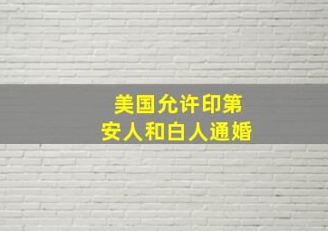 美国允许印第安人和白人通婚