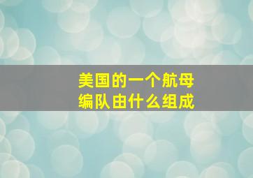 美国的一个航母编队由什么组成