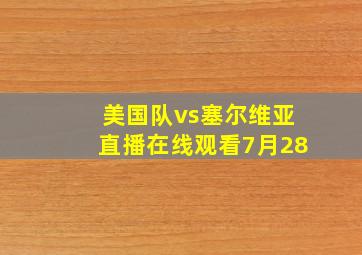 美国队vs塞尔维亚直播在线观看7月28