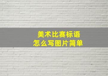 美术比赛标语怎么写图片简单