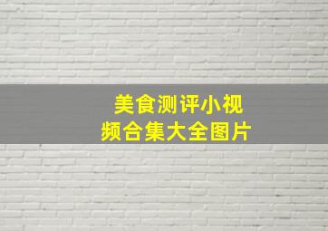 美食测评小视频合集大全图片