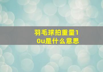 羽毛球拍重量10u是什么意思