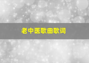 老中医歌曲歌词