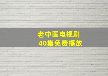 老中医电视剧40集免费播放