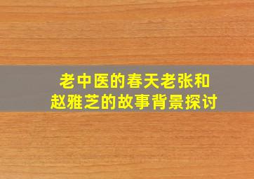 老中医的春天老张和赵雅芝的故事背景探讨