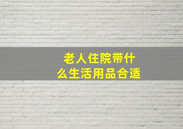 老人住院带什么生活用品合适