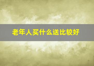 老年人买什么送比较好