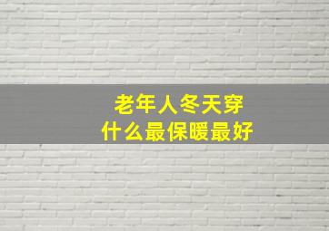 老年人冬天穿什么最保暖最好