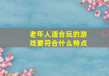 老年人适合玩的游戏要符合什么特点