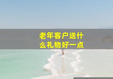 老年客户送什么礼物好一点