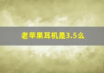 老苹果耳机是3.5么