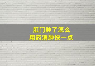 肛门肿了怎么用药消肿快一点