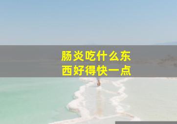 肠炎吃什么东西好得快一点