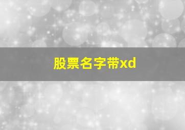 股票名字带xd