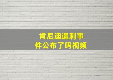 肯尼迪遇刺事件公布了吗视频