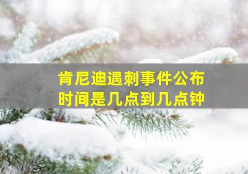 肯尼迪遇刺事件公布时间是几点到几点钟