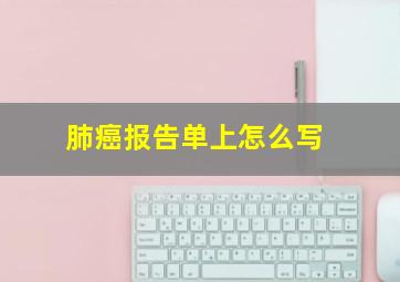 肺癌报告单上怎么写