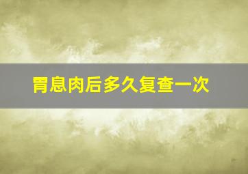 胃息肉后多久复查一次