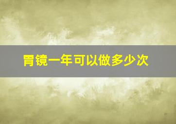 胃镜一年可以做多少次