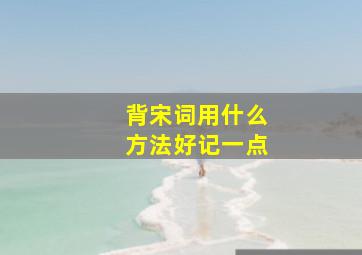 背宋词用什么方法好记一点