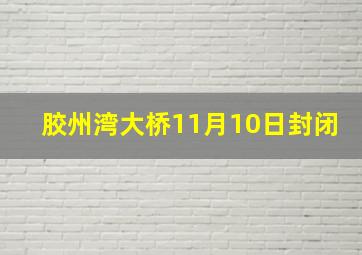 胶州湾大桥11月10日封闭