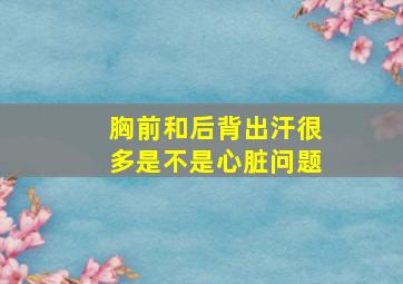 胸前和后背出汗很多是不是心脏问题