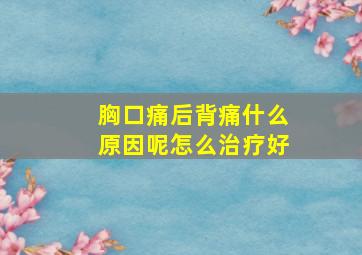 胸口痛后背痛什么原因呢怎么治疗好