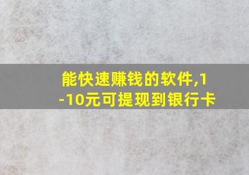 能快速赚钱的软件,1-10元可提现到银行卡