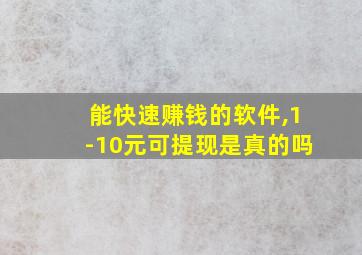 能快速赚钱的软件,1-10元可提现是真的吗