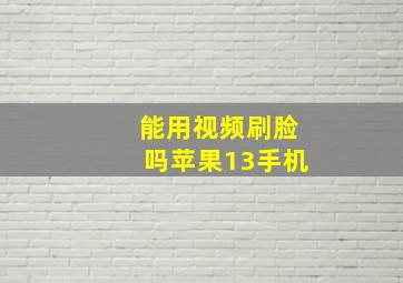 能用视频刷脸吗苹果13手机