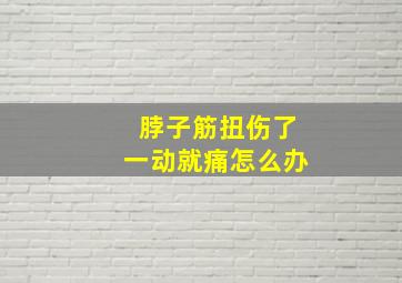 脖子筋扭伤了一动就痛怎么办