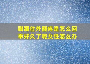 脚踝往外翻疼是怎么回事好久了呢女性怎么办