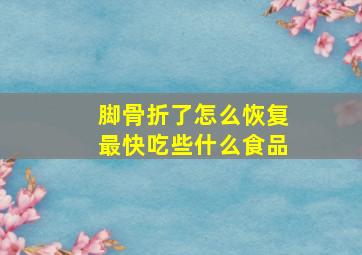 脚骨折了怎么恢复最快吃些什么食品