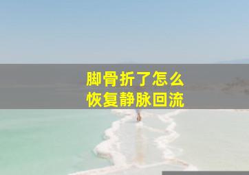 脚骨折了怎么恢复静脉回流