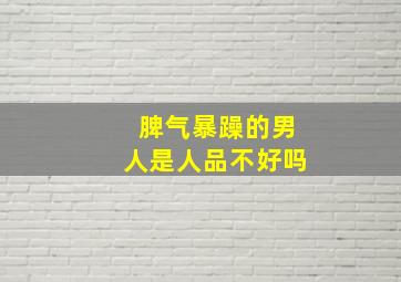 脾气暴躁的男人是人品不好吗