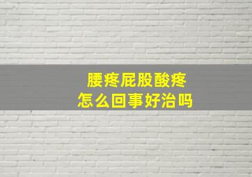 腰疼屁股酸疼怎么回事好治吗