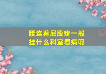 腰连着屁股疼一般挂什么科室看病呢