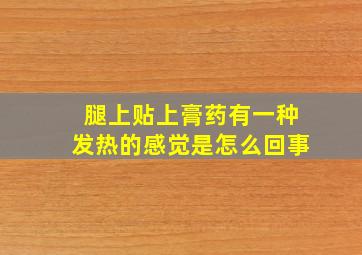 腿上贴上膏药有一种发热的感觉是怎么回事