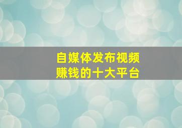 自媒体发布视频赚钱的十大平台