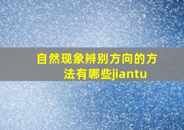 自然现象辨别方向的方法有哪些jiantu