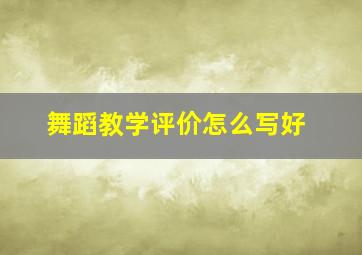 舞蹈教学评价怎么写好